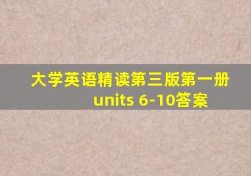 大学英语精读第三版第一册units 6-10答案